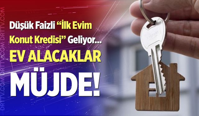 Ev alacaklara müjde! Düşük faizli ( %1.20 ) ilk evim konut kredisi ne zaman çıkacak?