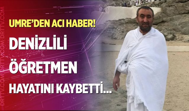 Kutsal Topraklar'dan acı haber! Denizlili öğretmen Ahmet Saltan Umre'de hayatını kaybetti...