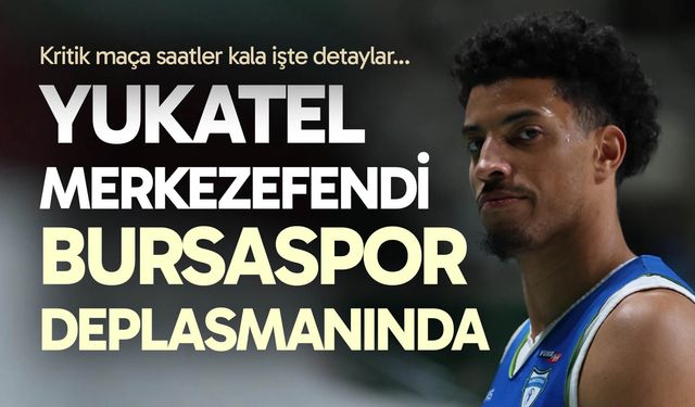 Yukatel Merkezefendi Belediyesi - Bursaspor maçı ne zaman, saat kaçta, hangi kanalda?