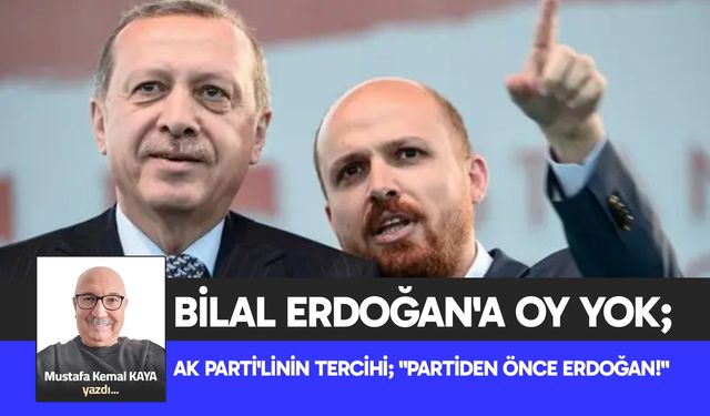 BİLAL ERDOĞAN'A OY YOK; AK PARTİ'LİNİN TERCİHİ; "PARTİDEN ÖNCE ERDOĞAN!"