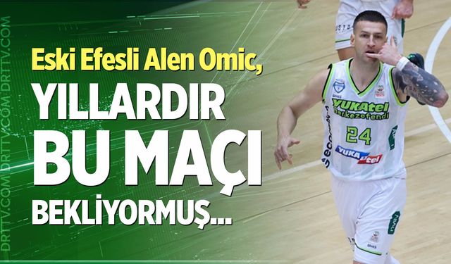 Alen Omic’ten flaş Anadolu Efes sözleri; “Yıllardır düşünüyordum…”