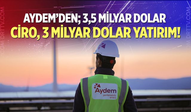 Aydem’den; 3,5 Milyar Dolar Ciro, 3 Milyar Dolar Yatırım!