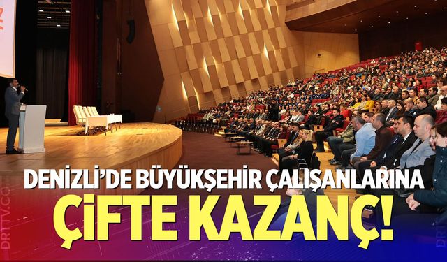 Denizli’de büyükşehir çalışanlarına çifte kazanç!