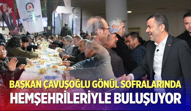 Başkan Çavuşoğlu gönül sofralarında hemşehrileriyle buluşuyor