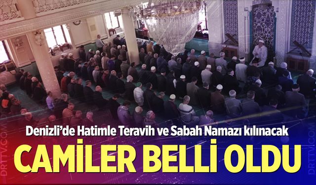 Denizli’de Hatimle Teravih ve Sabah Namazı kılınacak camiler belli oldu