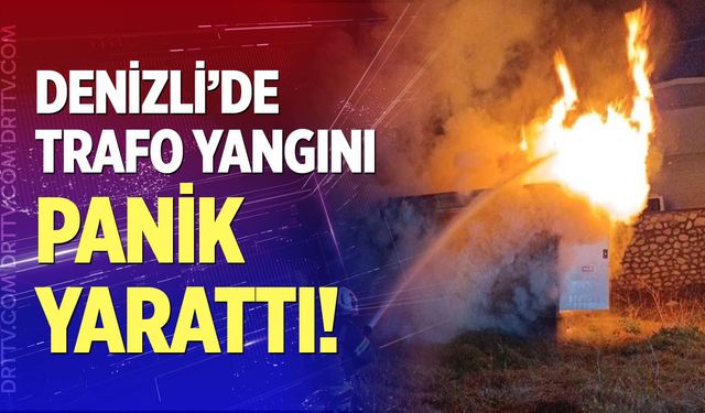 Denizli’de trafo yangını panik yarattı!