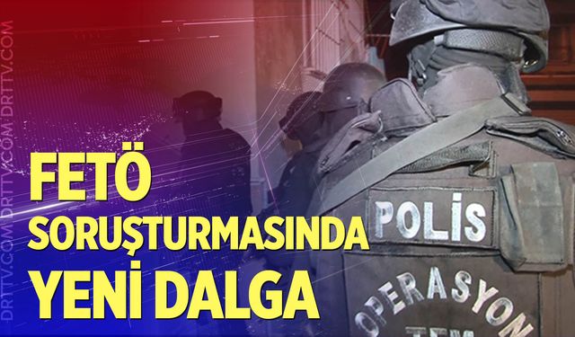 FETÖ soruşturmasında yeni dalga