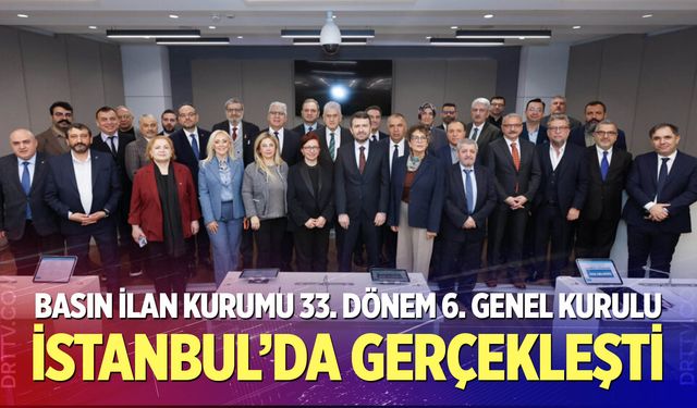 Basın İlan Kurumu 33. Dönem 6. Genel Kurulu İstanbul’da Gerçekleşti