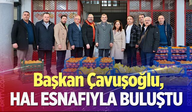 Başkan Çavuşoğlu’ndan hal esnafına ziyaret