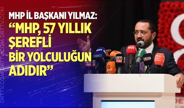 Yılmaz: “MHP, 57 yıllık şerefli bir yolculuğun adıdır”