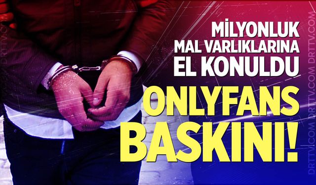 Onlyfans baskını! Milyonluk mal varlıklarına el konuldu