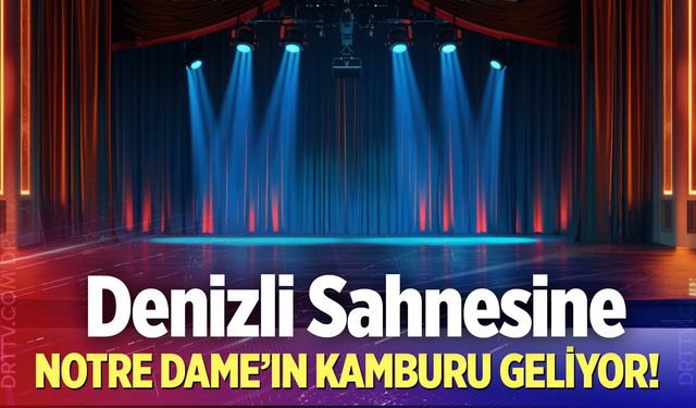 Dünya klasiği Denizli sahnesinde! Notre Dame'ın Kamburu geliyor