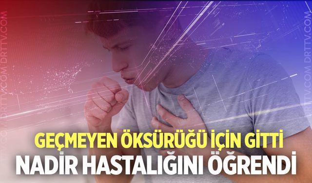 Geçmeyen öksürüğü için gitti, nadir hastalığını öğrendi
