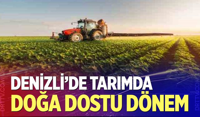 Denizli’de tarımda doğa dostu dönem