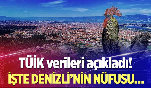 TÜİK verileri açıkladı! İşte Denizli'nin nüfusu...