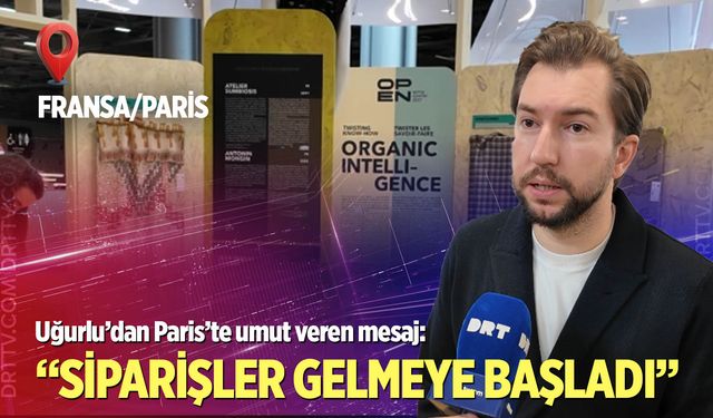 Uğurlu’dan Paris’te umut veren mesaj: "Siparişler gelmeye başladı"