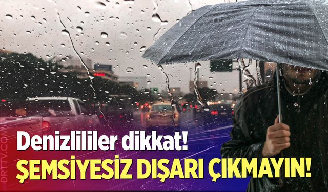 Denizlililer dikkat! Şemsiyesiz dışarı çıkmayın!