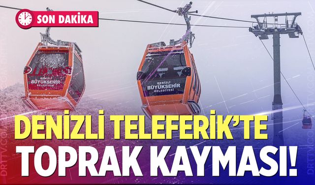 Denizli Teleferik’te toprak kayması! Geçici süre hizmet dışı…