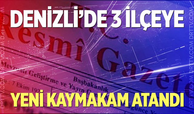 Denizli’de 3 ilçeye yeni kaymakam atandı!
