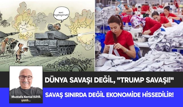 DÜNYA SAVAŞI DEĞİL, "TRUMP SAVAŞI!" - SAVAŞ SINIRDA DEĞİL EKONOMİDE HİSSEDİLİR!
