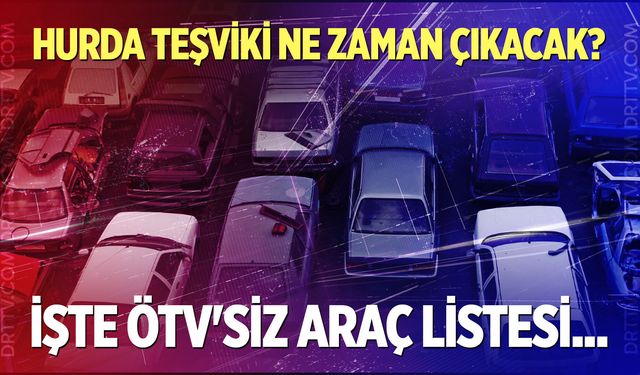 Hurda teşviki ne zaman çıkacak? İşte ÖTV'siz araç listesi...