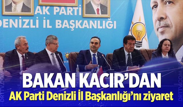 Sanayi ve Teknoloji Bakanı Mehmet Fatih Kacır'dan AK Parti Denizli İl Başkanlığı’nı ziyaret
