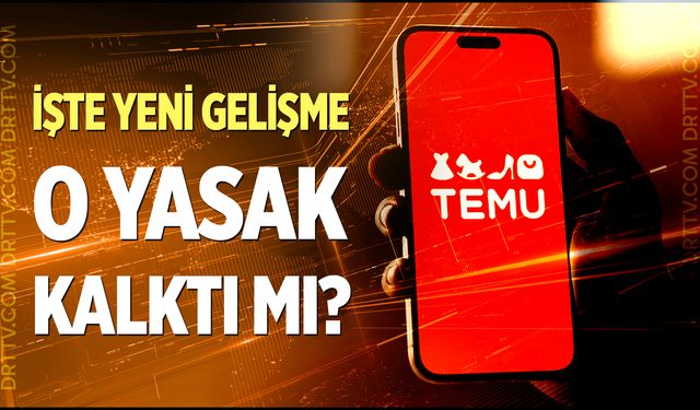 Temu alışverişe açıldı mı, o yasak kalktı mı?