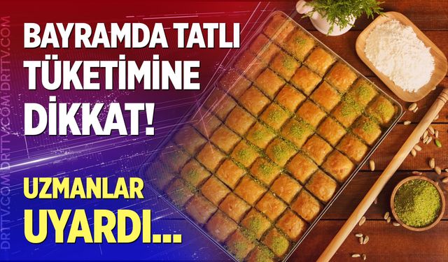 Bayramda tatlı tüketimine dikkat!