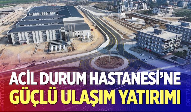 Acil Durum Hastanesi’ne güçlü ulaşım yatırımı