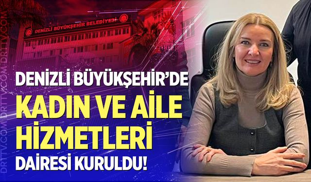 Denizli Büyükşehir’de Kadın ve Aile Hizmetleri Dairesi Kuruldu!