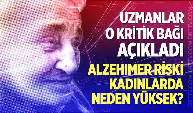 Kadınlarda Alzheimer Riski Neden Daha Yüksek?