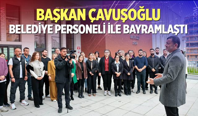Başkan Çavuşoğlu, belediye personeliyle bayramlaştı
