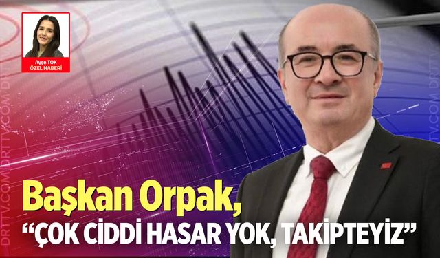 Başkan Orpak," Çok ciddi hasar yok, takipteyiz"