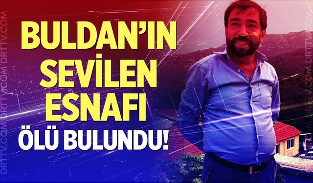 Buldan’ın sevilen esnafı ölü bulundu!