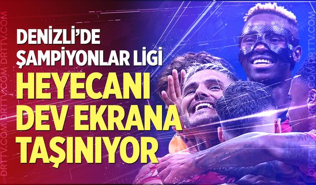 Denizli’de Şampiyonlar Ligi Heyecanı Dev Ekrana Taşınıyor