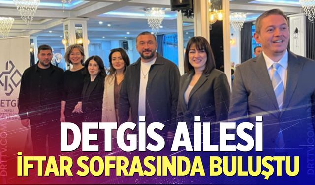 DETGİS ailesi iftar sofrasında buluştu