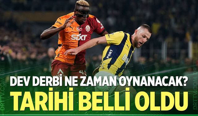 Galatasaray - Fenerbahçe derbisinin tarihi belli oldu