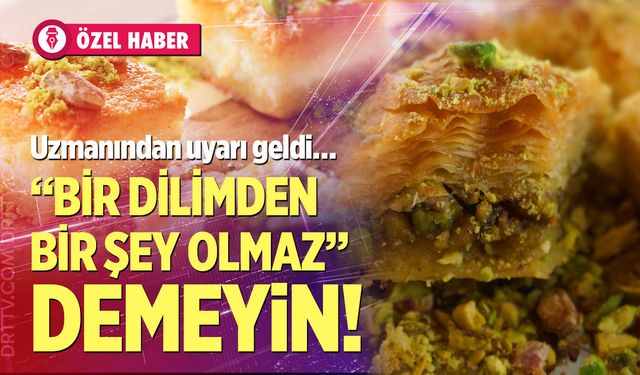 Bayramda ‘Bir dilimden bir şey olmaz’ demeyin! Uzmanından uyarı geldi…