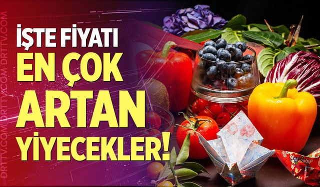 İşte fiyatı en çok artan yiyecekler!