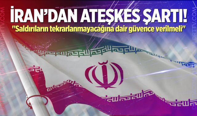 İran’dan ateşkes şartı: "Saldırıların tekrarlanmayacağına dair güvence verilmeli"