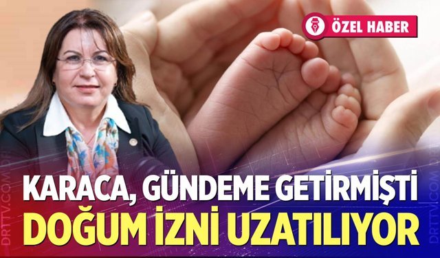 Karaca gündeme getirmişti, doğum izni uzatılıyor