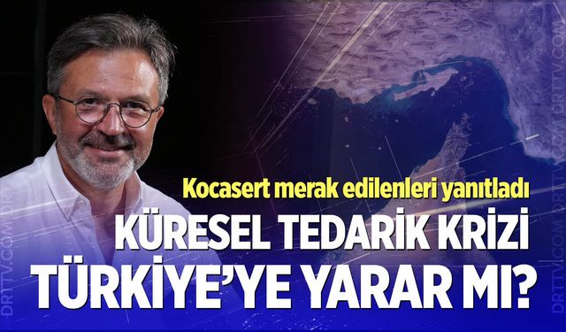 Küresel tedarik krizi Türkiye’ye yarar mı? Süleyman Kocasert’ten flaş sözler…