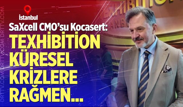 Kocasert: Texhibition, küresel krizlere rağmen…