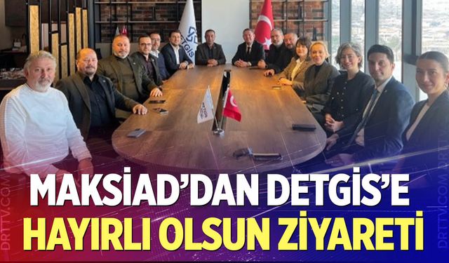MAKSİAD’dan DETGİS’e ziyaret