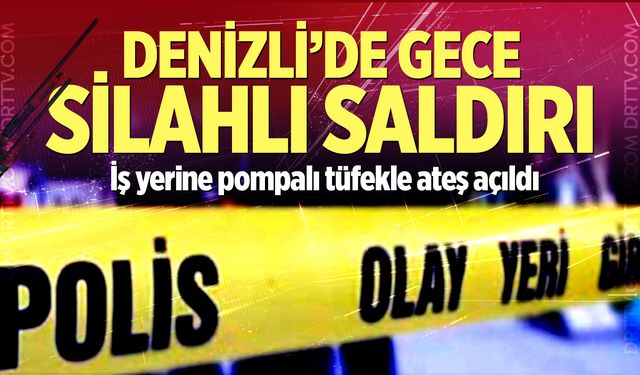 Denizli’de Gece Silahlı Saldırı!