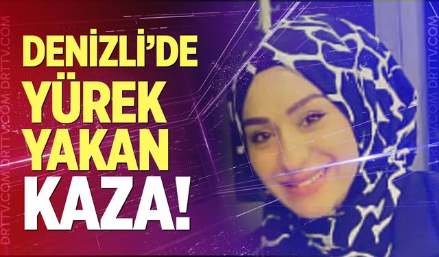 Denizli'de yürek yakan kaza!