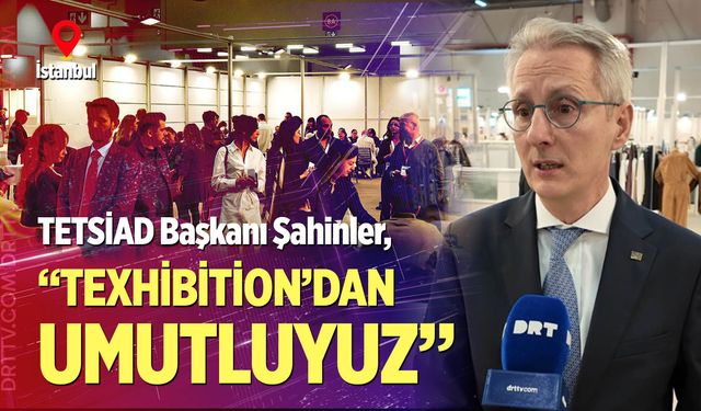 TETSİAD Başkanı Şahinler, “Texhibition’dan umutluyuz”