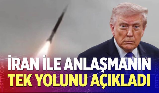 Trump, İran ile anlaşmanın tek yolunu açıkladı