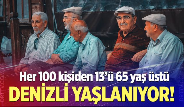 Denizli Yaşlanıyor! Her 100 kişiden 13’ü 65 yaş üstü