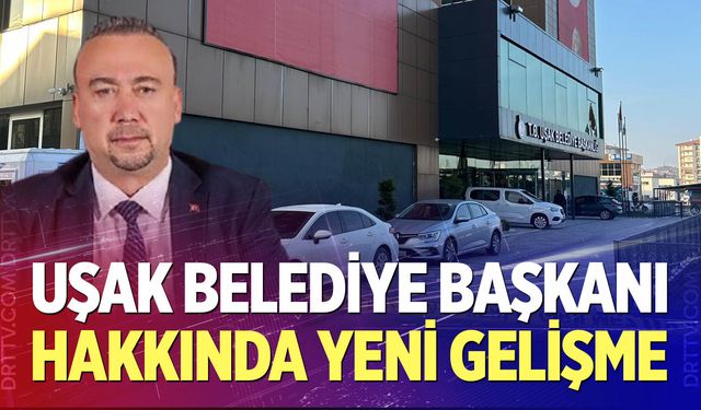 Uşak Belediye Başkanı Yalım hakkında yeni gelişme